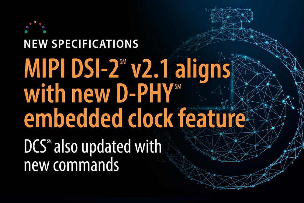 MIPI DSI-2 v2.1 Update Utilizes D-PHY’s New Embedded Clock Feature
