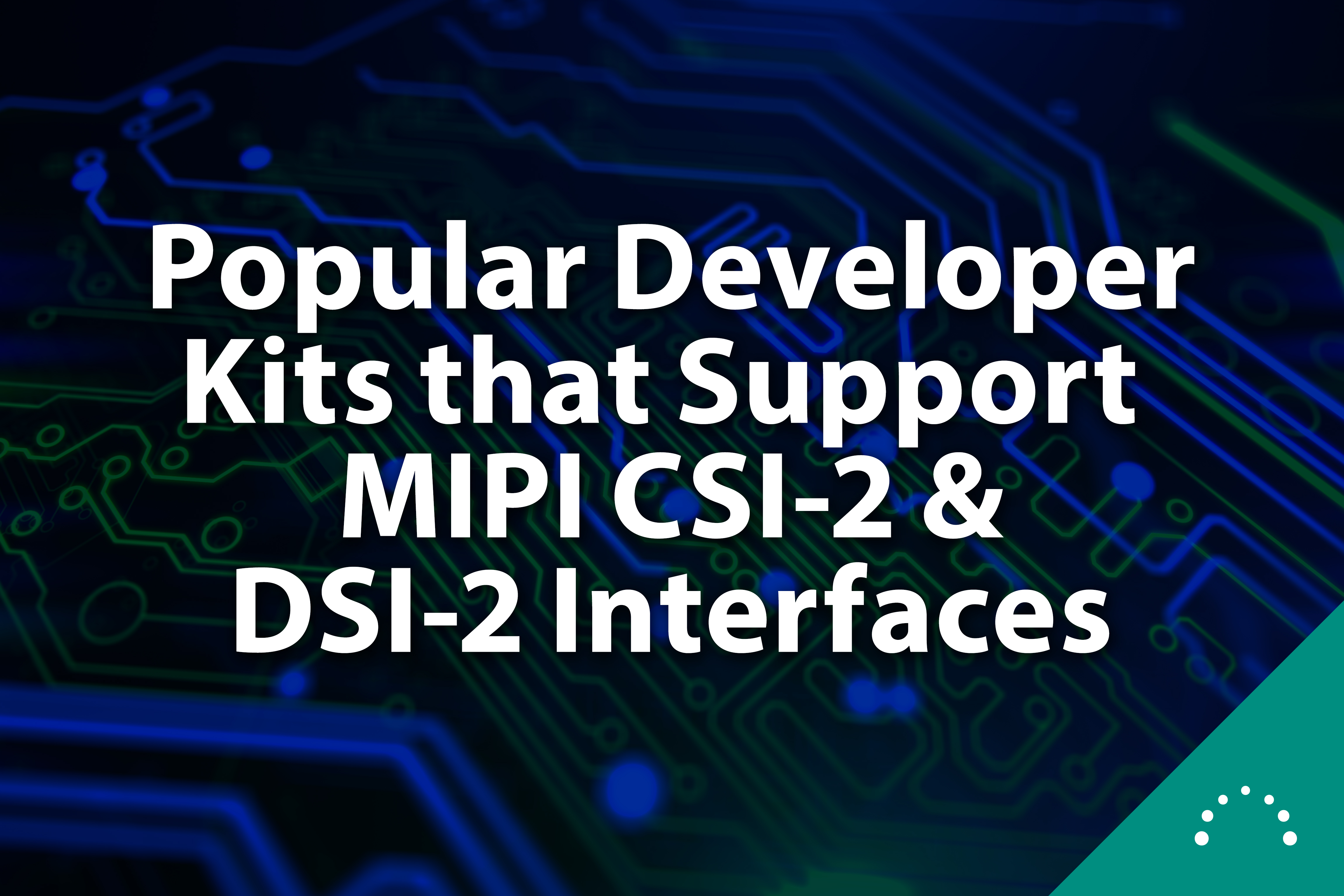 Popular developer kits that support CSI-2 and DSI-2 interfaces